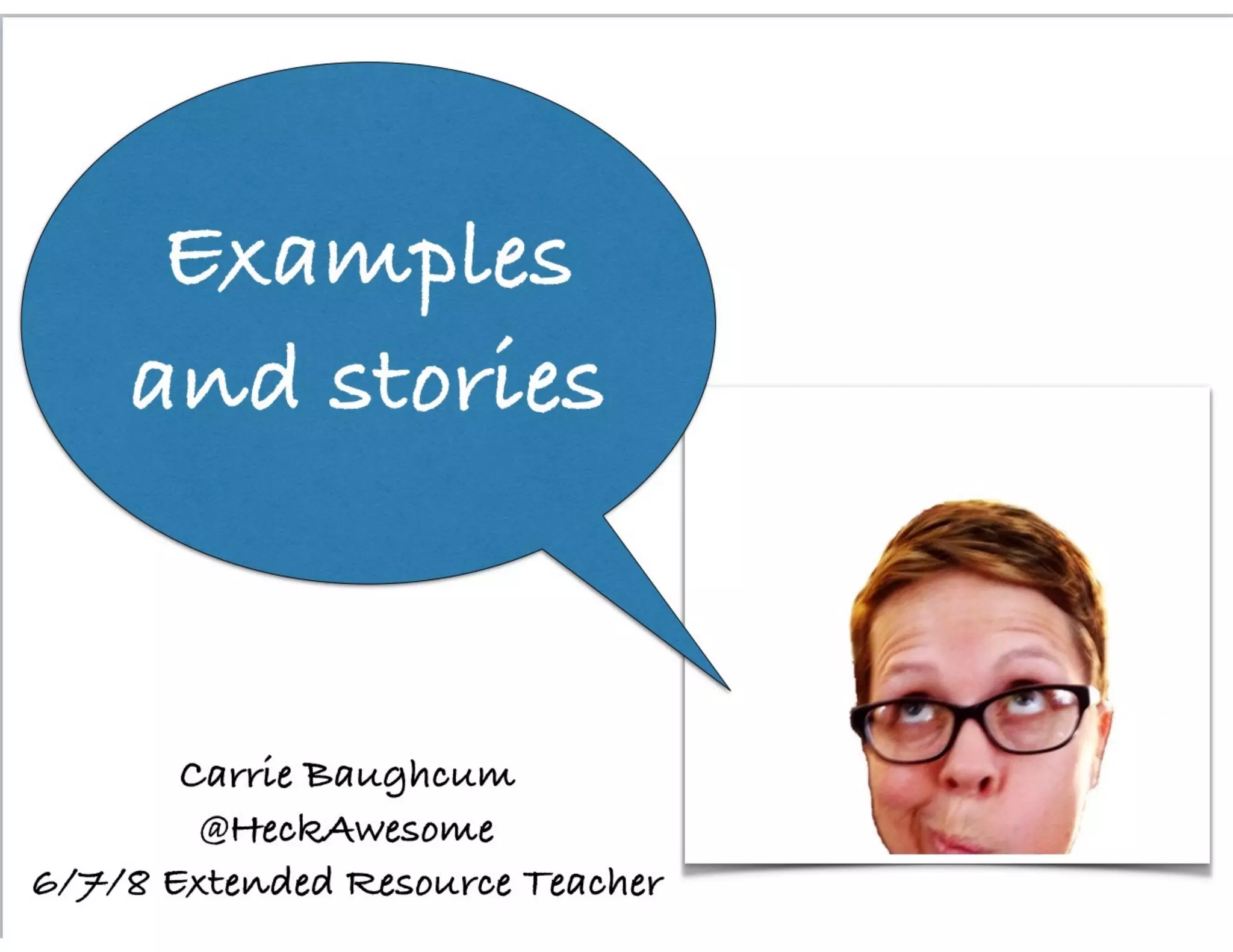 Carrie Baughcum
@HeckAwesome
6/7/8 Extended Resource Teacher
Examples
and stories
 