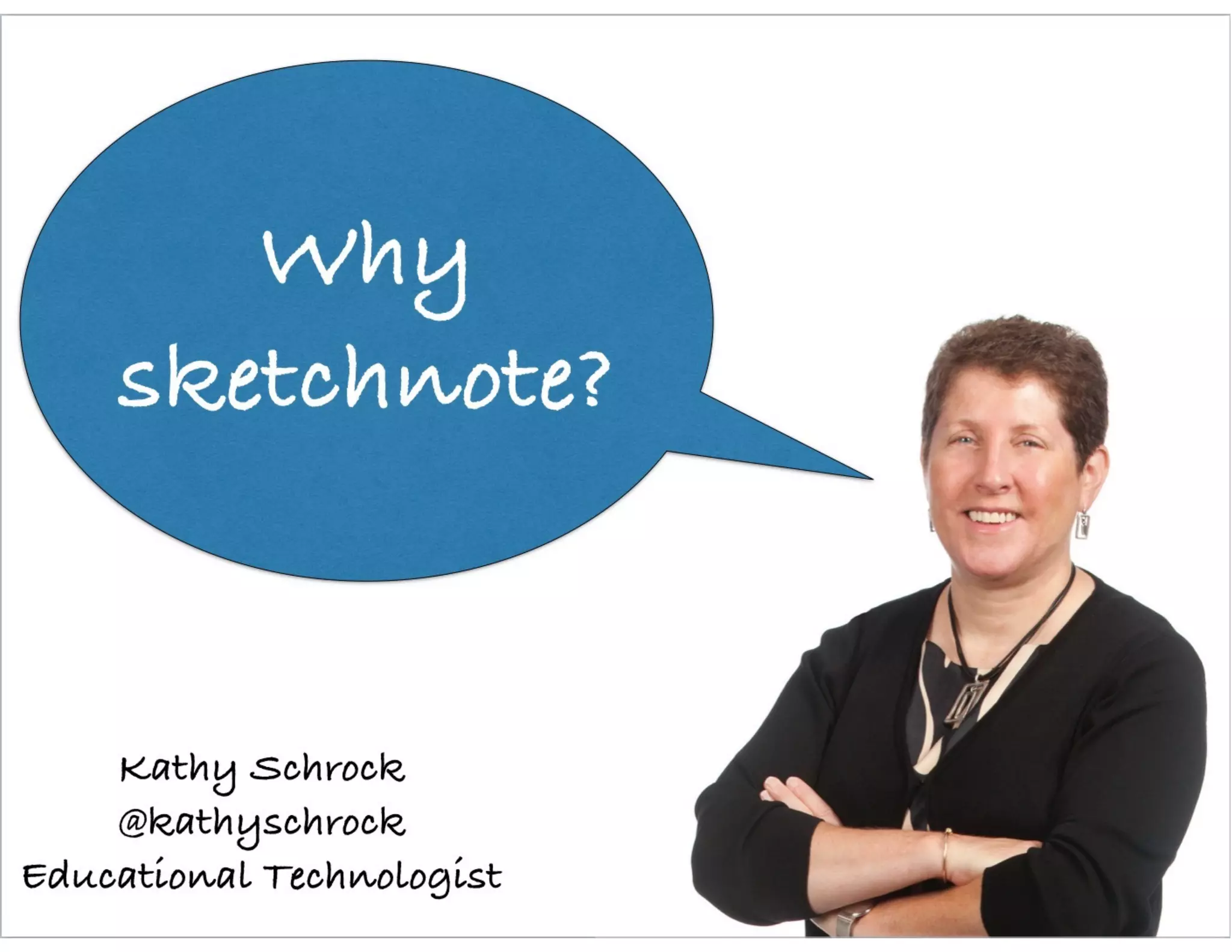 Why
sketchnote?
Kathy Schrock
@kathyschrock
Educational Technologist
 