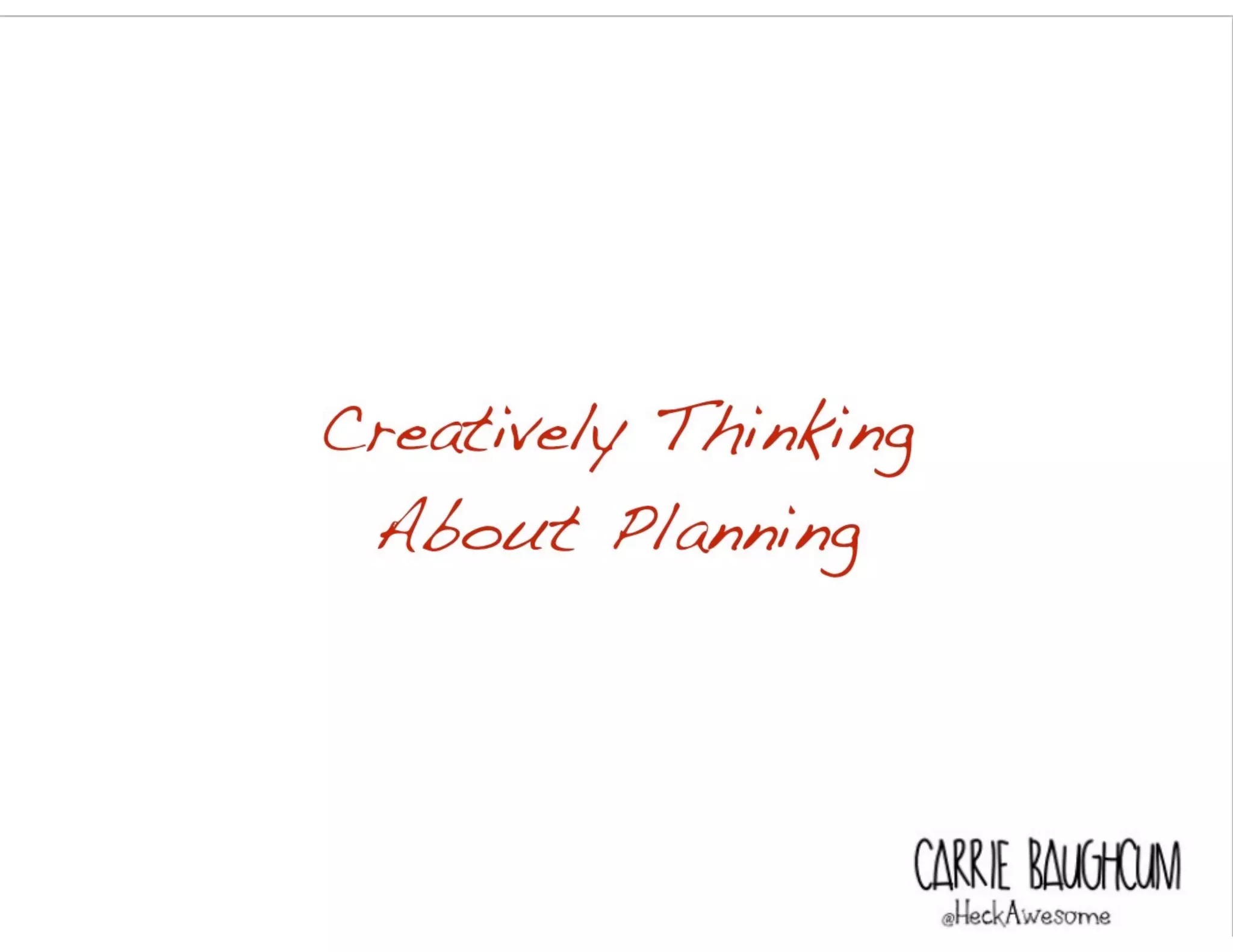 Creatively Thinking
About Planning
CARRIE BAUGHC
 