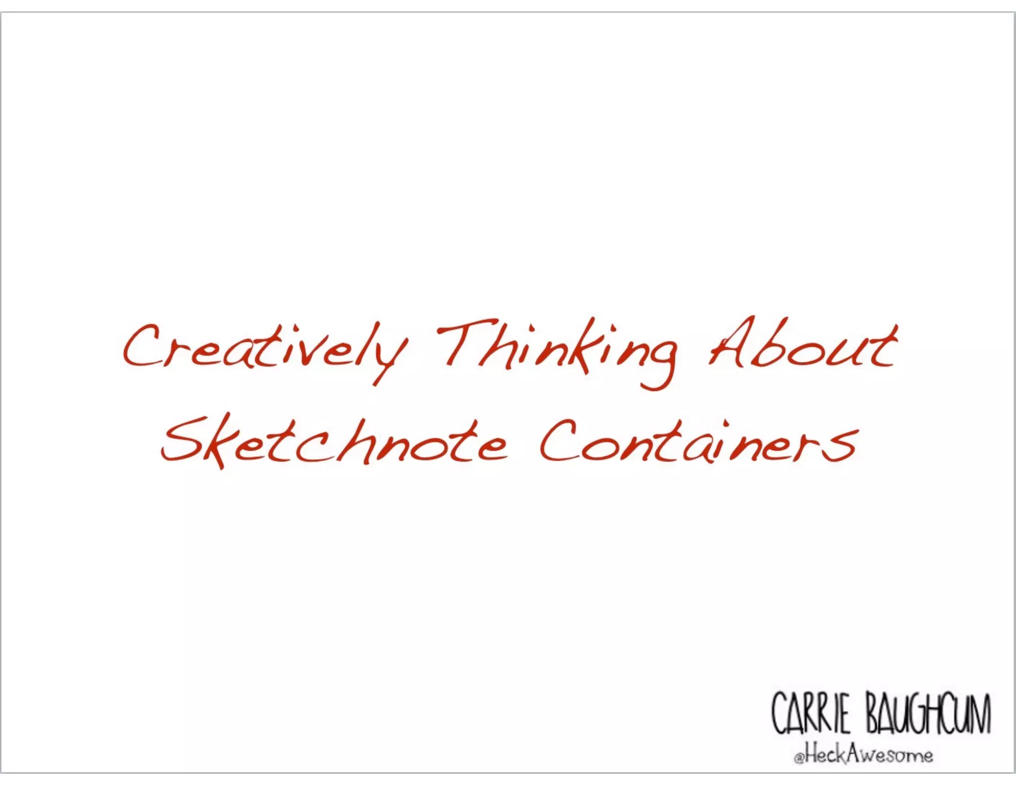 Creatively Thinking About
Sketchnote Containers
CARRIE BAUGH
 