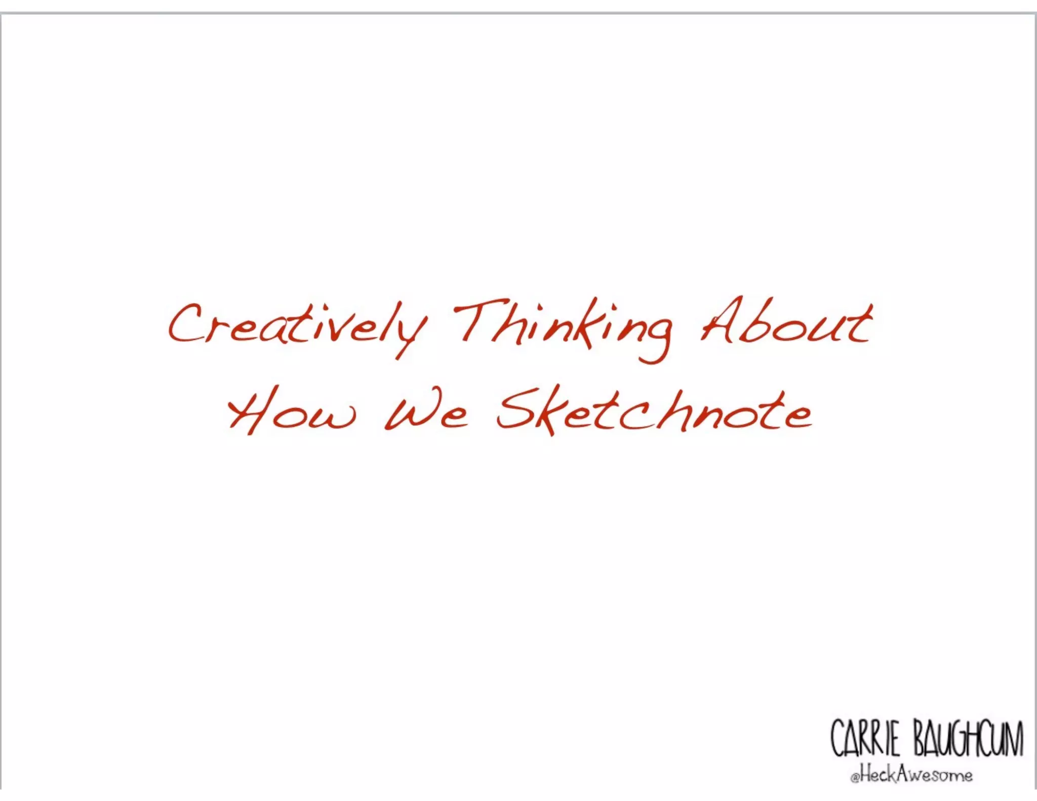 Creatively Thinking About
How We Sketchnote
CARRIE BAUGH
 