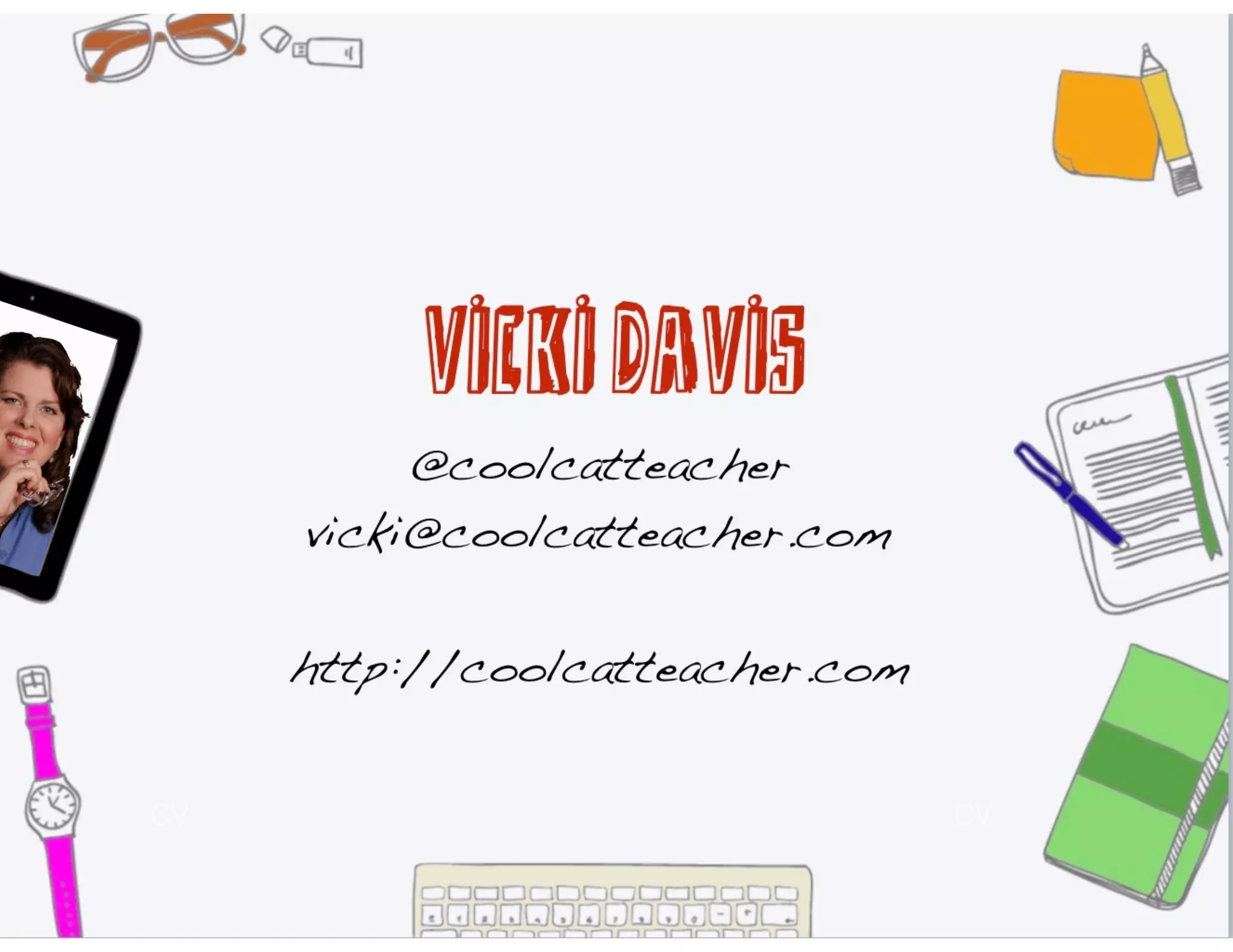 vicki Davis
@coolcatteacher
vicki@coolcatteacher.com
http://coolcatteacher.com
 