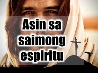 Asin sa
saimong
espiritu
 