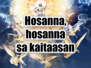 Hosanna,
hosanna
sa kaitaasan
 
