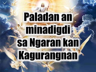 Paladan an
minadigdi
sa Ngaran kan
Kagurangnan
 