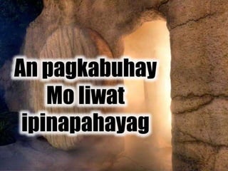 An pagkabuhay
Mo liwat
ipinapahayag
 