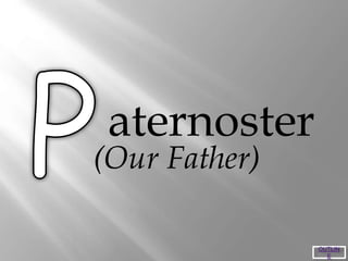 aternoster
(Our Father)
OUTLIN
E
 
