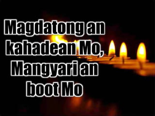 Magdatong an
kahadean Mo,
Mangyari an
boot Mo
 