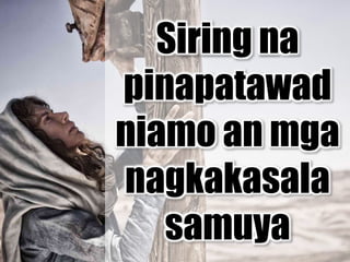 Siring na
pinapatawad
niamo an mga
nagkakasala
samuya
 