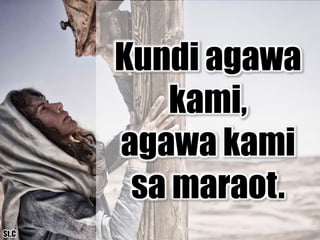Kundi agawa
kami,
agawa kami
sa maraot.
St.C
 
