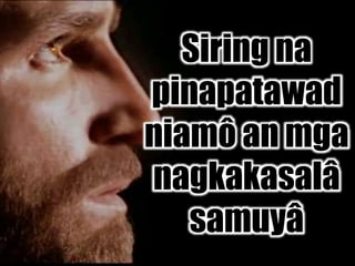 Siring na
pinapatawad
niamô an mga
nagkakasalâ
samuyâ
 