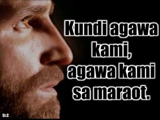 Kundi agawa
kami,
agawa kami
sa maraot.
St.C
 