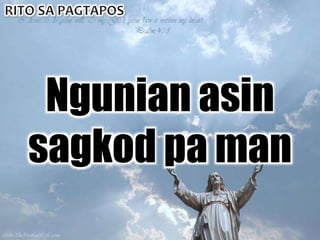 Ngunian asin
sagkod pa man
 