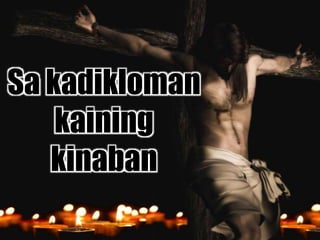 Sa kadikloman
kaining
kinaban
 