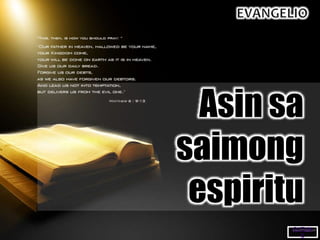 Asin sa
saimong
espiritu
OUTLIN
E
 