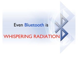 Even  Bluetooth  is  WHISPERING RADIATION 