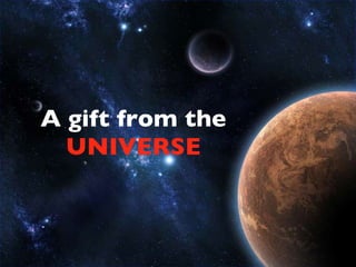 A gift from the  UNIVERSE 