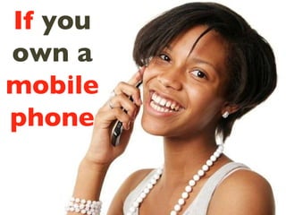 If   you own a  mobile phone 