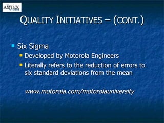Six Sigma Developed by Motorola Engineers Literally refers to the reduction of errors to six standard deviations from the mean www.motorola.com/motorolauniversity Q UALITY  I NITIATIVES  – ( CONT. ) 