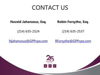 CONTACT US
Naveid Jahansouz, Esq.
(214) 635-2524
Njahansouz@GPPcpa.com
Robin Forsythe, Esq.
(214) 635-2537
RForsythe@GPPcpa.com
 