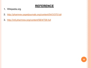 26
REFERENCE
1. Wikipedia.org
2. http://pharmrev.aspetjournals.org/content/54/3/375.full
3. http://intl.pharmrev.org/content/58/4/726.full
 