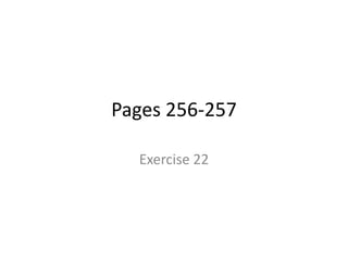 Pages 256-257

  Exercise 22
 