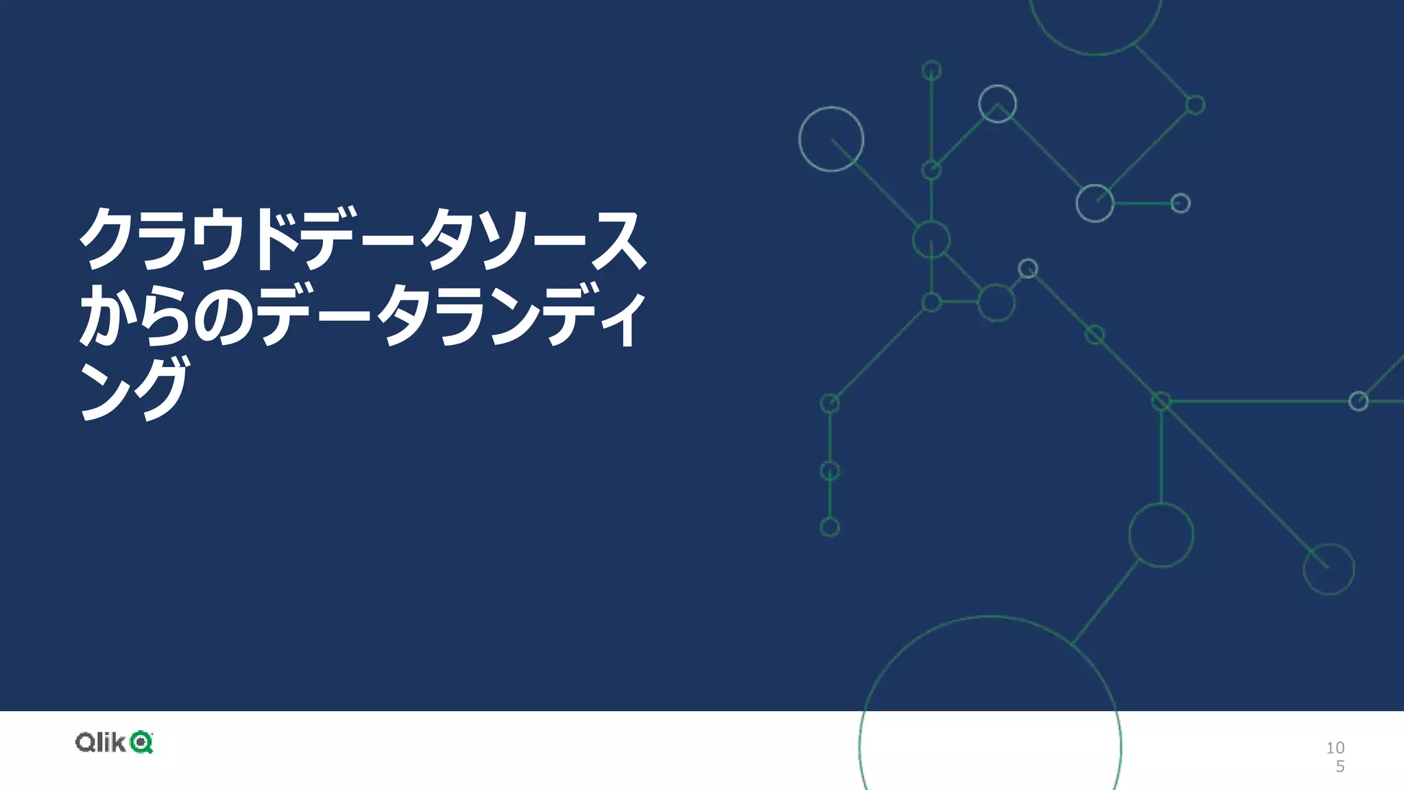 10
5
クラウドデータソース
からのデータランディ
ング
 