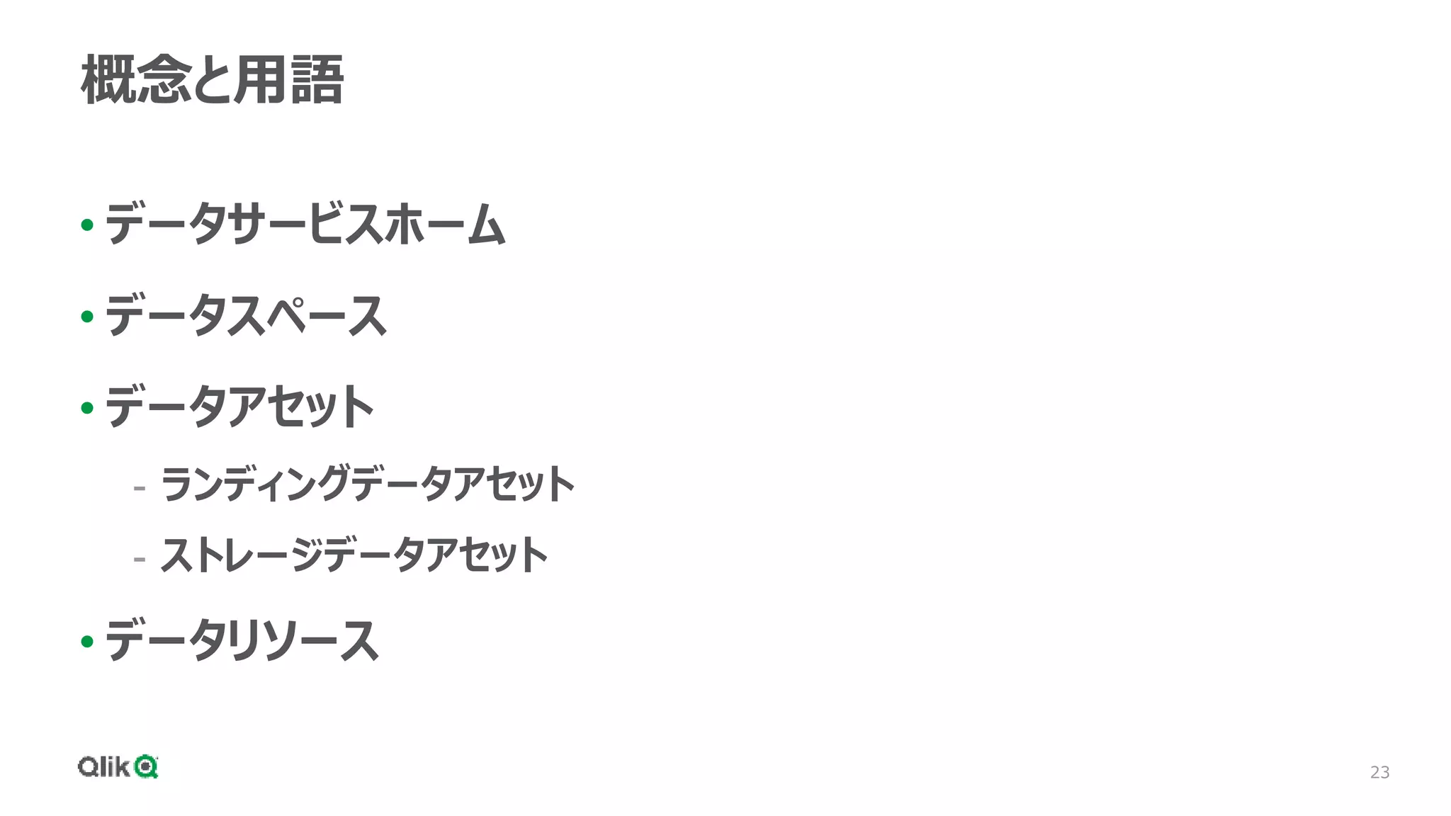 23
概念と用語
• データサービスホーム
• データスペース
• データアセット
- ランディングデータアセット
- ストレージデータアセット
• データリソース
 