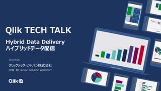 2022/4/26
クリックテック・ジャパン株式会社
中嶋 翔 Senior Solution Architect
Hybrid Data Delivery
ハイブリッドデータ配信
Qlik TECH TALK
 