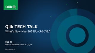 中嶋 翔
Senior Solution Architect, Qlik
Qlik TECH TALK
What’s New May 2022リリースのご紹介
2022年5月31日
 