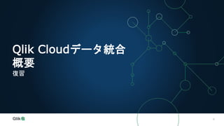 6
Qlik Cloudデータ統合
概要
復習
 