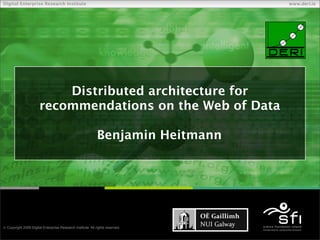 Digital Enterprise Research Institute                                                    www.deri.ie




                           Distributed architecture for
                       recommendations on the Web of Data

                                                            Benjamin Heitmann




 Copyright 2009 Digital Enterprise Research Institute. All rights reserved.
                                                                               Chapter
 