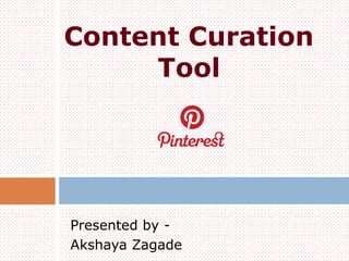 Content Curation
Tool
Presented by -
Akshaya Zagade
 
