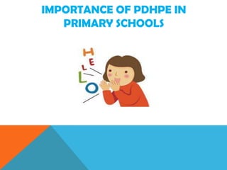 IMPORTANCE OF PDHPE IN
PRIMARY SCHOOLS
 