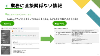 19
c 業務に直接関係ない情報
後に社内の別システムに移行
Backlog のアカウントを持っていない社員も居る、などの理由で弊社システムに移行
Backlog 弊社システム
 