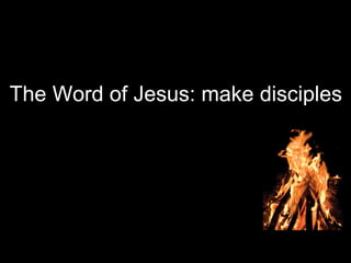 The Word of Jesus: make disciples
 