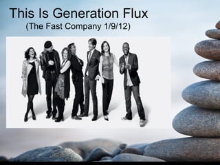 This Is Generation Flux
(The Fast Company 1/9/12)
 