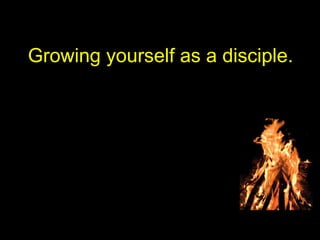 Growing yourself as a disciple.
 
