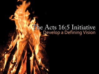 The Acts 16:5 InitiativeThe Acts 16:5 Initiative
Develop a Defining VisionDevelop a Defining Vision
 