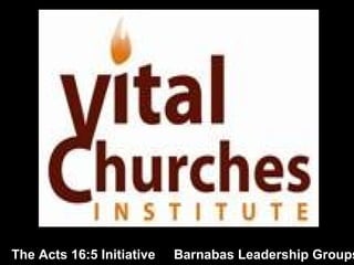 The Acts 16:5 Initiative Barnabas Leadership Groups
 