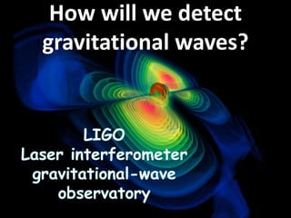How will we detect
gravitational waves?
 