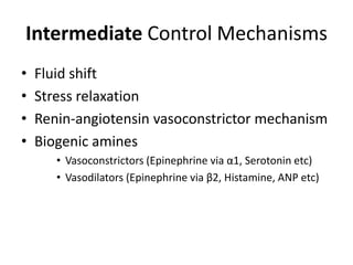 Intermediate Control MechanismsFluid shift Stress relaxationRenin-angiotensin vasoconstrictor mechanismBiogenic aminesVasoconstrictors (Epinephrine via α1, Serotonin etc) Vasodilators (Epinephrine via β2, Histamine, ANP etc)