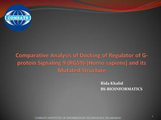 Rida Khalid
BS-BIOINFORMATICS
COMSATS INSTITUTE OF INFORMATION TECHNOLOGY, ISLAMABAD
1
 