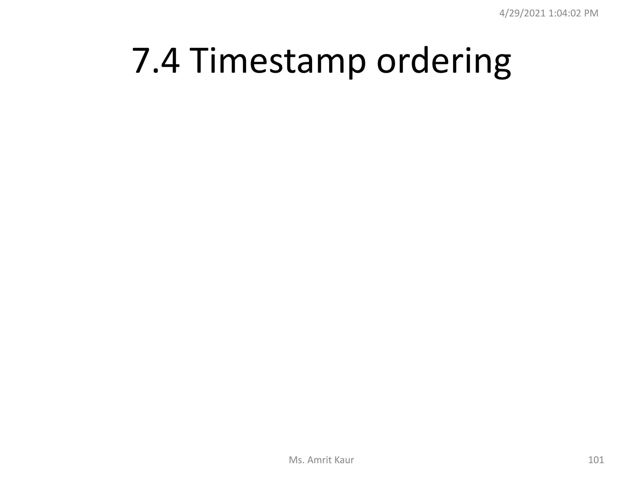 7.4 Timestamp ordering
4/29/2021 1:04:02 PM
101
Ms. Amrit Kaur
 