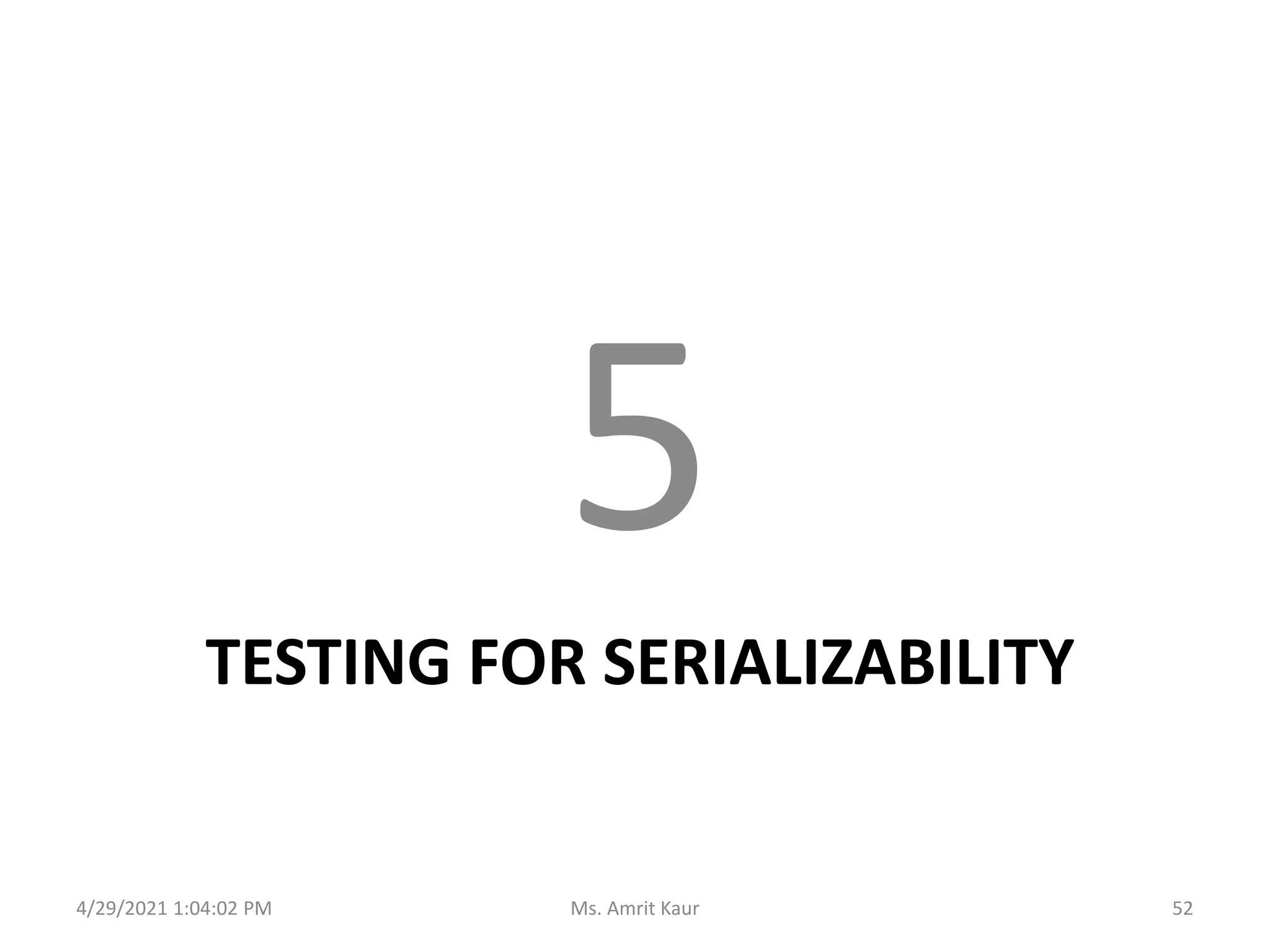 TESTING FOR SERIALIZABILITY
5
4/29/2021 1:04:02 PM 52
Ms. Amrit Kaur
 