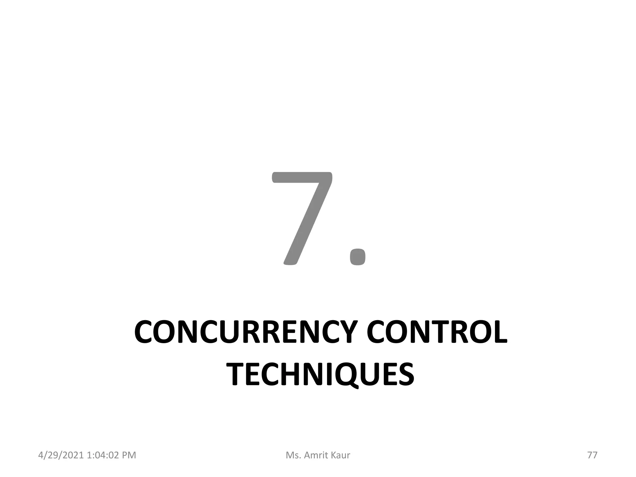 CONCURRENCY CONTROL
TECHNIQUES
7.
4/29/2021 1:04:02 PM 77
Ms. Amrit Kaur
 