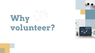 Why
volunteer?
 