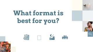 What format is
best for you?
📆 🌃 👪
 