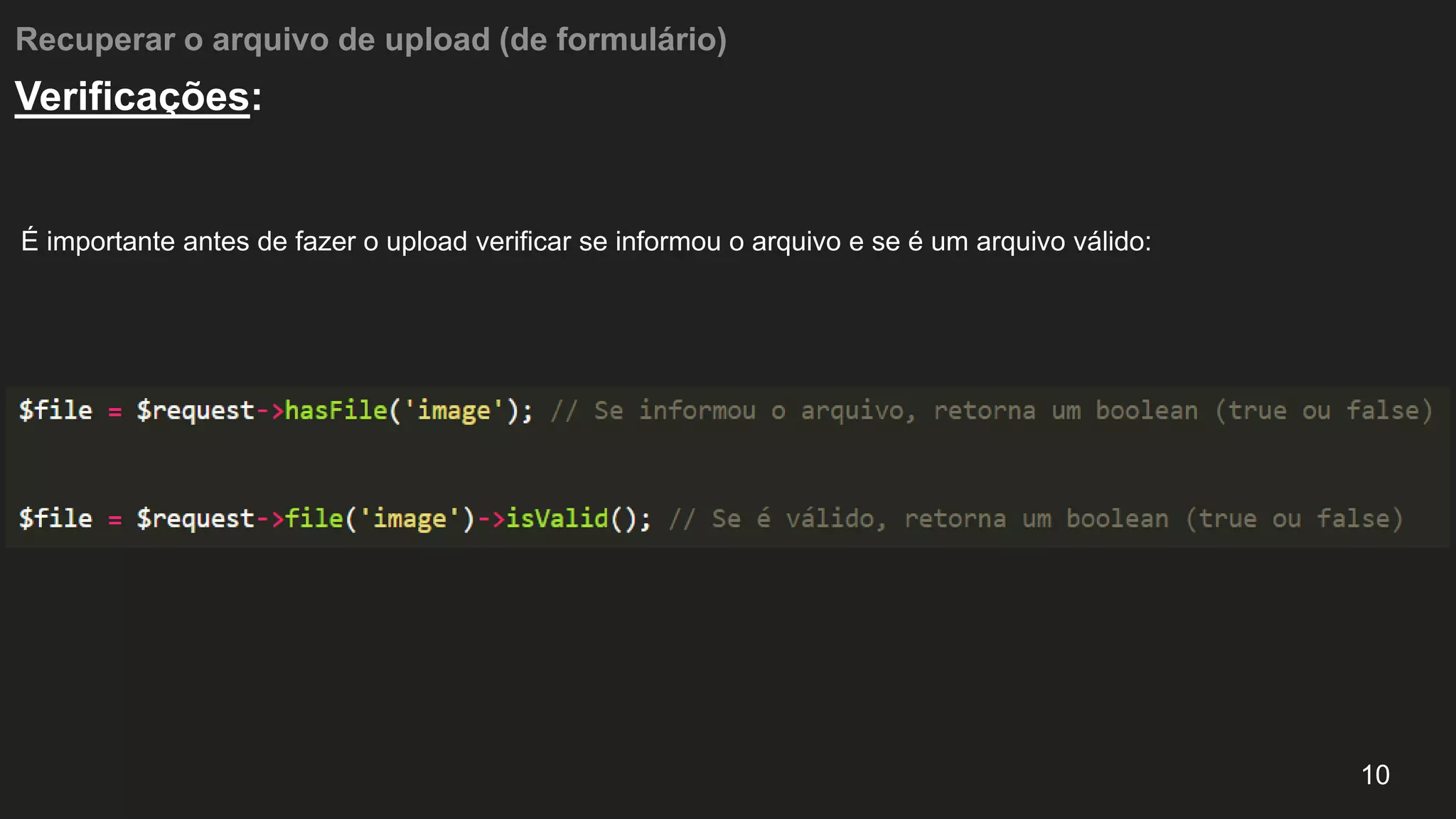 Recuperar o arquivo de upload (de formulário)
É importante antes de fazer o upload verificar se informou o arquivo e se é um arquivo válido:
10
Verificações:
 