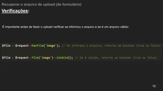 Recuperar o arquivo de upload (de formulário)
É importante antes de fazer o upload verificar se informou o arquivo e se é um arquivo válido:
10
Verificações:
 